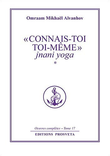 Oeuvres complètes. Vol. 17. Connais-toi toi-même 1 : jnani yoga