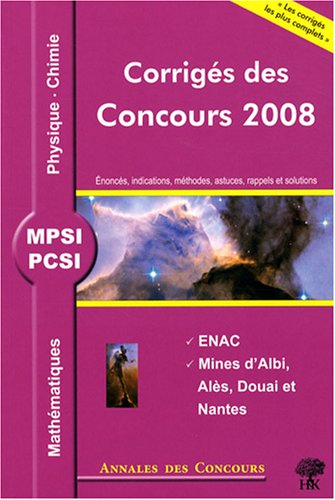 Mathématiques, physique et chimie MPSI, PCSI : corrigés des concours 2008 : ENAC, Mines d'Albi, Alès