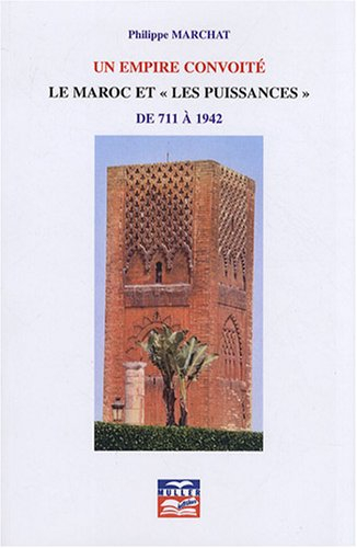 Un empire convoité : le Maroc et les puissances : de 711 à 1942
