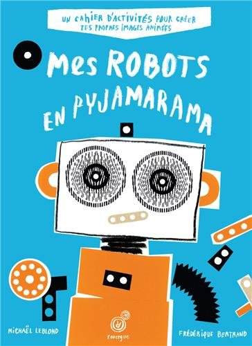 Mes robots en pyjamarama : un cahier d'activités pour créer tes propres images animées