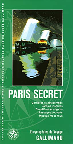Paris secret : carrières et catacombes, jardins insolites, cimetières et cryptes, passages couverts,