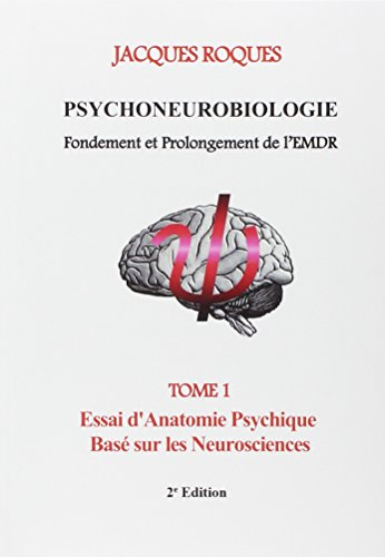 Psychoneurobiologie fondement et prolongement de l'EMDR : Tome 1, Essai d'Anatomie Psychique Basé su