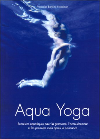 Aqua yoga : exercices aquatiques pour la grossesse, l'accouchement et les premiers mois après la nai