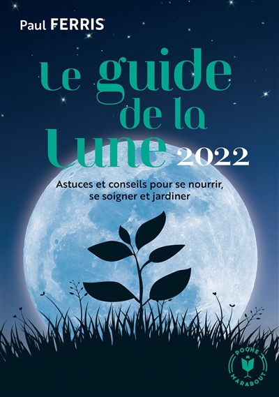 Guide de la Lune 2022 : astuces et conseils pour se nourrir, se soigner et jardiner