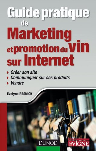Guide pratique de marketing et promotion du vin sur Internet : créer son site, communiquer sur ses p