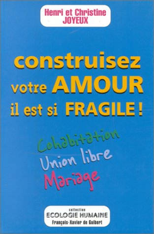 Construisez votre amour, il est si fragile ! : cohabitation, union libre, mariage