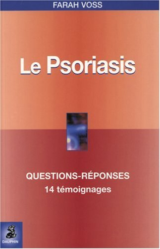 Le psoriasis : questions-réponses : 14 témoignages, fiche pratique