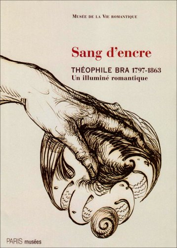 Sang d'encre : Théophile Bra, 1797-1863, un illuminé romantique : dessins inédits de la Bibliothèque