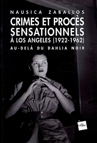Crimes et procès sensationnels à Los Angeles, 1922-1962 : au-delà du Dahlia noir
