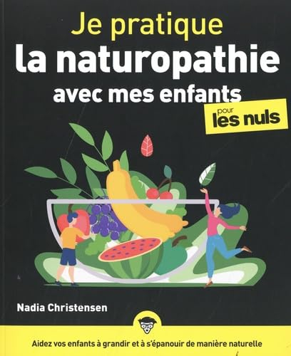 Je pratique la naturopathie avec mes enfants pour les nuls : aidez vos enfants à grandir et à s'épan