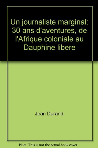 Un journaliste marginal : 30 ans d'aventures, de l'Afrique coloniale au Dauphine Libéré