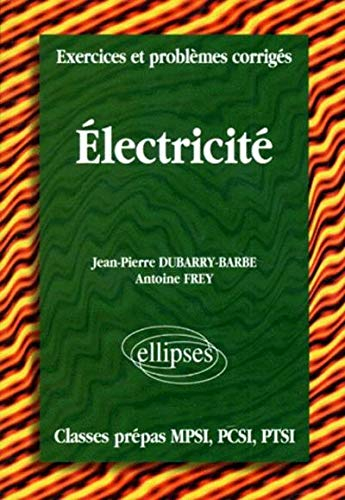 Electricité : exercices et problèmes corrigés prépas scientifiques MPSI, PCSI, PTSI