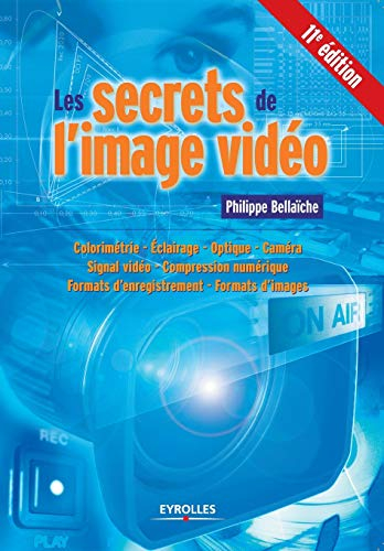 Les secrets de l'image vidéo : colorimétrie, éclairage, optique, caméra, signal vidéo, compression n
