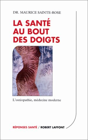 La santé au bout des doigts : l'ostéopathie, médecine moderne - Maurice Sainte-Rose