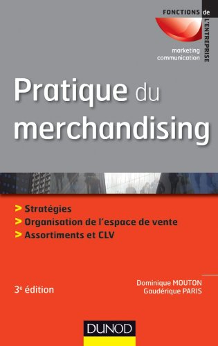 Pratique du merchandising : stratégies, organisation de l'espace de vente, assortiments et CLV