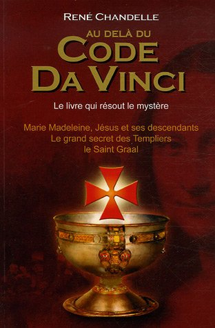 Au-delà du Code Da Vinci : le livre qui résout le mystère : Marie Madeleine, Jésus et ses descendant