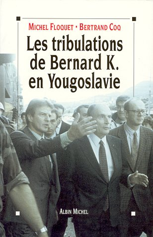 Les Tribulations de Bernard K. en Yougoslavie ou l'Imposture humanitaire