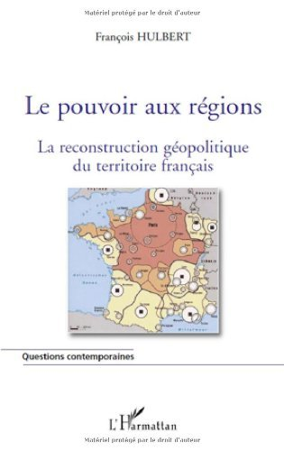Le pouvoir aux régions : la reconstruction géopolitique du territoire français
