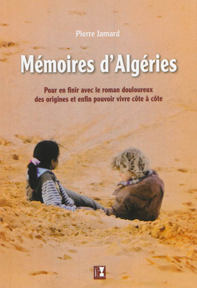 Mémoires d'Algéries : pour en finir avec le roman douloureux des origines et enfin pouvoir vivre côt