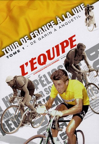 Tour de France à la une. Vol. 1. De Garin à Anquetil