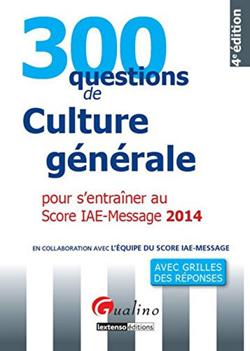 300 questions de culture générale pour s'entraîner au Score IAE-Message 2014 : avec grilles des répo