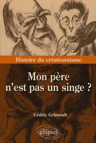 Mon père n'est pas un singe ? : histoire du créationnisme