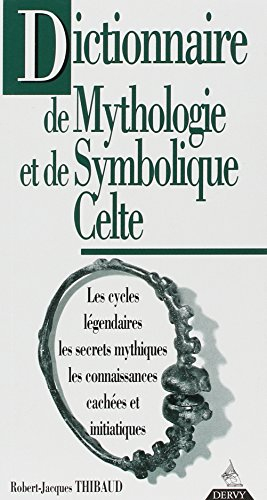 Dictionnaire de mythologie et de symbolique celte : les cycles légendaires, les secrets mythiques, l
