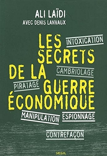 Les secrets de la guerre économique : intoxication, cambriolage, piratage, espionnage, manipulation,