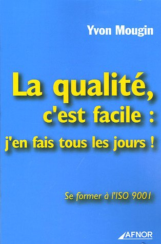 La qualité, c'est facile : j'en fais tous les jours ! : se former à l'ISO 9001