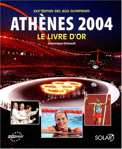 Athènes 2004 : XXVe édition des jeux Olympiques : le livre d'or
