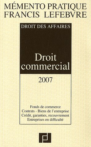 Droit commercial 2007 : droit des affaires : fonds de commerce, contrats, biens de l'entreprise, cré