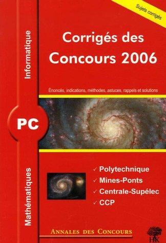 Mathématiques et informatique PC : corrigés des concours 2006 : Ecole Polytechnique, Mines-Ponts, Ce