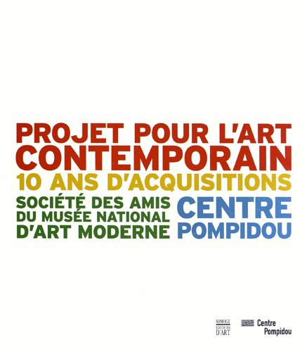 Projet pour l'art contemporain : 10 ans d'acquisitions : exposition au Musée national d'art moderne 