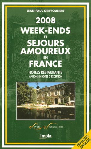 Week-ends et séjours amoureux en France 2008 : hôtels-restaurants, maisons d'hôtes d'exception