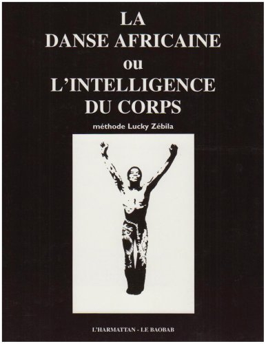 La Danse africaine ou l'Intelligence du corps : Méthode Lucky Zébila