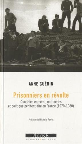 Prisonniers en révolte : quotidien carcéral, mutineries et politique pénitentiaire en France (1970-1