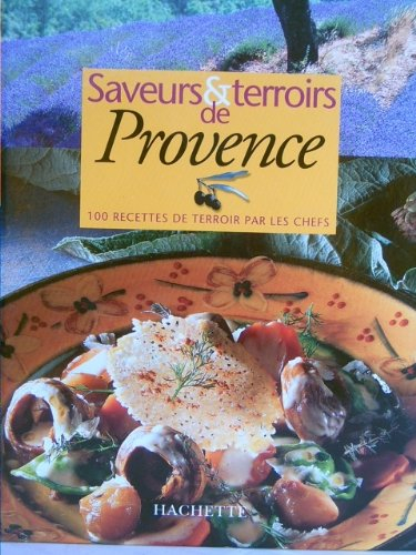 Saveurs et terroirs de Provence : 100 recettes de terroir par les chefs