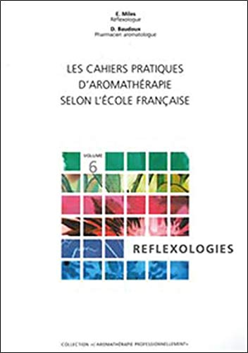 Les cahiers pratiques d'aromathérapie selon l'école française. Vol. 6. Réflexologies