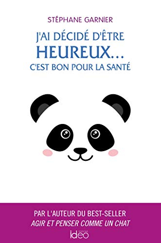 J'ai décidé d'être heureux... : c'est bon pour la santé