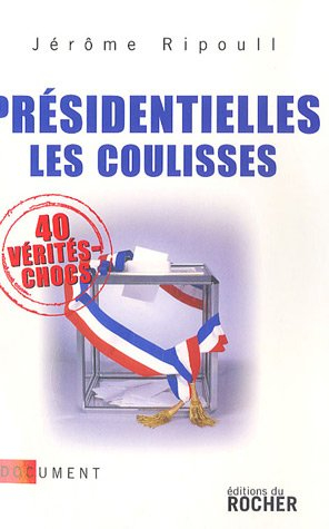 Présidentielles : les coulisses : 40 vérités chocs