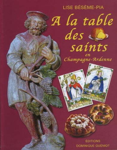 A la table des saints en Champagne-Ardenne : tradition, coutumes, croyances, fêtes, cuisine