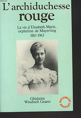 L'Archiduchesse rouge : la vie d'Elisabeth-Marie, orpheline de Mayerling, 1883-1963