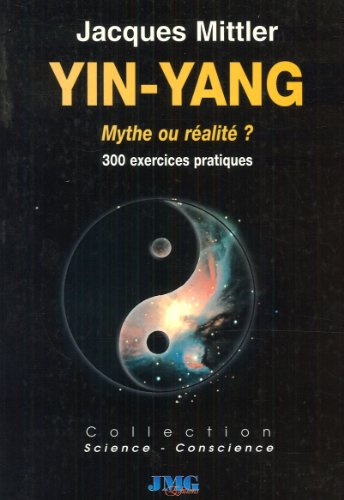 Le Yin et le yang, mythe ou réalité ? : plus de 300 exemples et exercices pour apprendre la dialecti