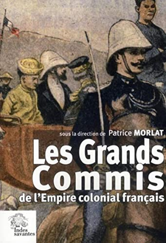 Les grands commis de l'Empire colonial français : actes du colloque de Clermont-Ferrand du 14 octobr