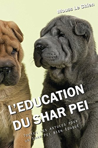 L'EDUCATION DU SHAR PEI: Toutes les astuces pour un Shar Pei bien éduqué