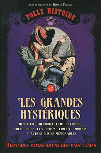 Les grandes hystériques : Messaline, Théodora, Lady Stanhope, Adèle Hugo, Eva Peron, Violette Morris