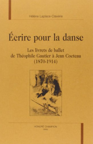 Ecrire pour la danse : les livrets de ballet de Théophile Gautier à Jean Cocteau (1870-1914)
