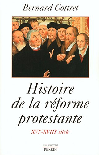 Histoire de la Réforme protestante : Luther, Calvin, Wesley, XVIe-XVIIIe siècle