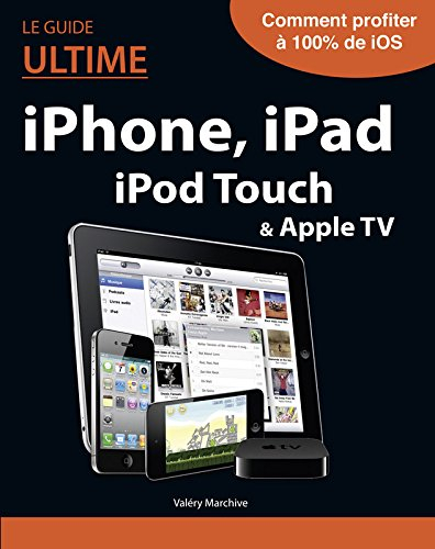 Le guide ultime iPhone, iPad, iPod Touch & Apple TV