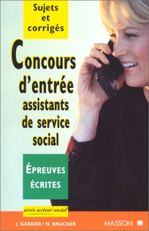 CONCOURS D'ENTREE ASSISTANTS DE SERVICE SOCIAL.: Epreuves écrites, Sujets et corrigés